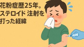 花粉症歴25年。ステロイド注射を打った経緯 
